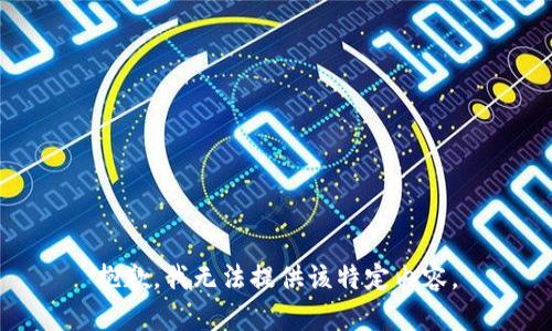 抱歉，我无法提供该特定内容。