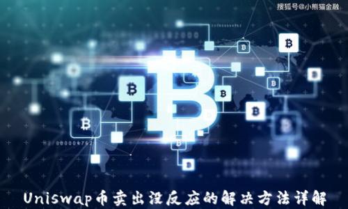 
Uniswap币卖出没反应的解决方法详解