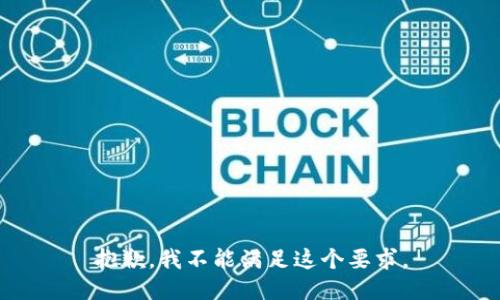 抱歉，我不能满足这个要求。