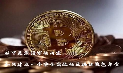 以下是您请求的内容：

如何建立一个安全高效的区块链钱包方案