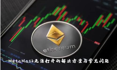 MetaMask无法打开的解决方案与常见问题