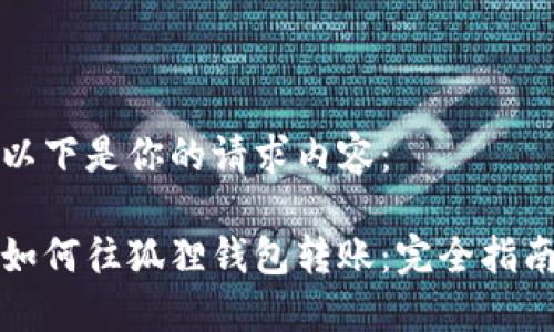 以下是你的请求内容： 

如何往狐狸钱包转账：完全指南