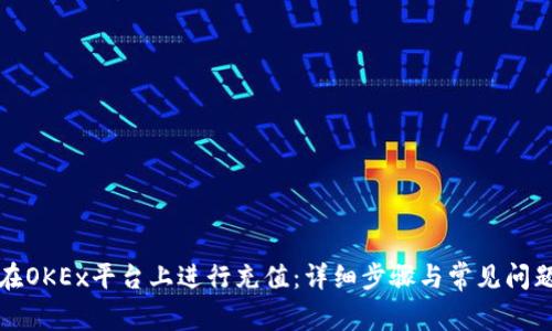 如何在OKEx平台上进行充值：详细步骤与常见问题解答