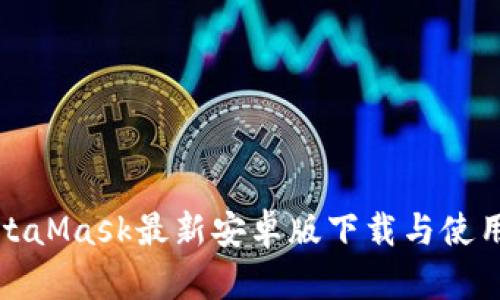 : MetaMask最新安卓版下载与使用指南