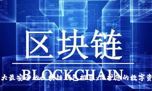 十大最安全的区块链钱包推荐：保护您的数字资产