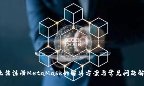  无法注册MetaMask的解决方案与常见问题解析