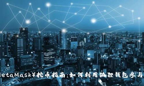 狐狸钱包（MetaMask）挖币指南：如何利用狐狸钱包参与区块链挖矿