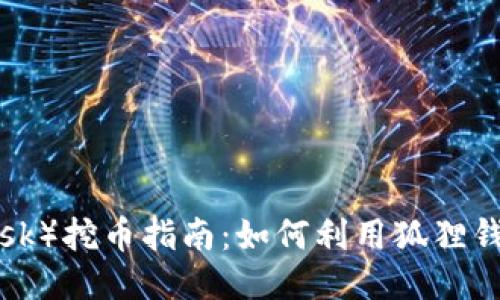 狐狸钱包（MetaMask）挖币指南：如何利用狐狸钱包参与区块链挖矿