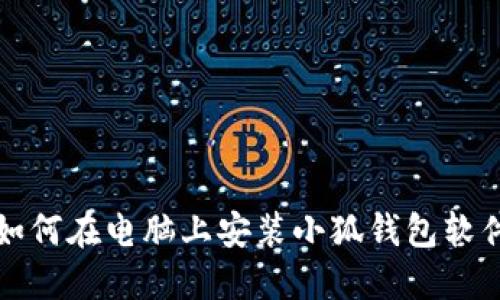 如何在电脑上安装小狐钱包软件