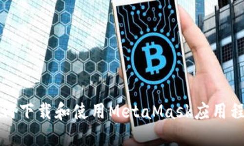 如何下载和使用MetaMask应用程序