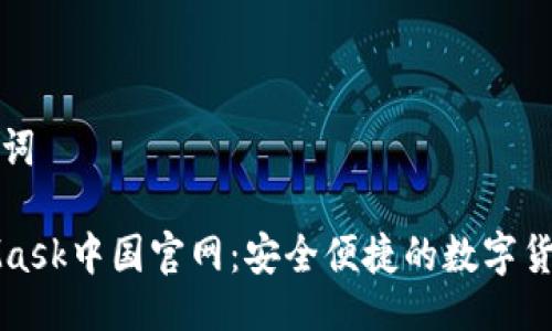与关键词

MetaMask中国官网：安全便捷的数字货币钱包