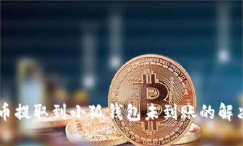 Core币提取到小狐钱包未到账的解决方案