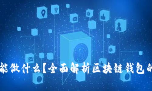 区块链钱包能做什么？全面解析区块链钱包的功能与应用