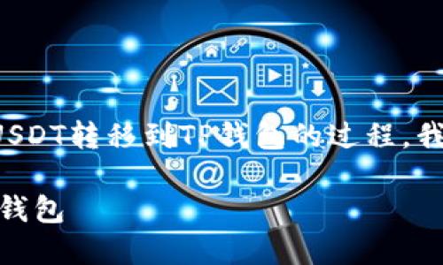 为了帮助您更好地理解和实现将USDT转移到TP钱包的过程，我们将通过以下步骤进行详细解释。

如何将USDT安全快捷地提取到TP钱包