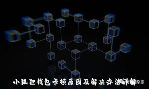   
小狐狸钱包卡顿原因及解决办法详解