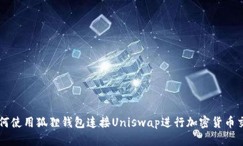 如何使用狐狸钱包连接Uniswap进行加密货币交易