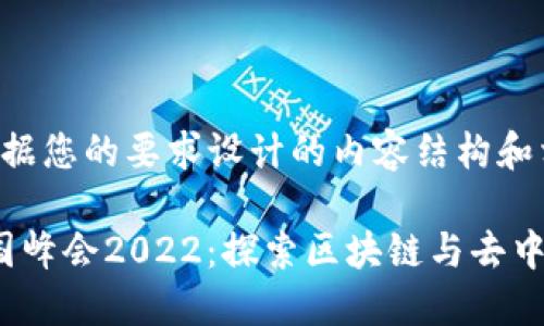 以下是根据您的要求设计的内容结构和相关信息。

Web3中国峰会2022：探索区块链与去中心化未来