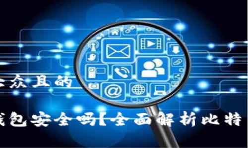 思考一个易于大众且的

比特币下载到钱包安全吗？全面解析比特币钱包的安全性