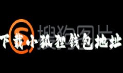 如何顺利下载小狐狸钱包地址：详细指南
