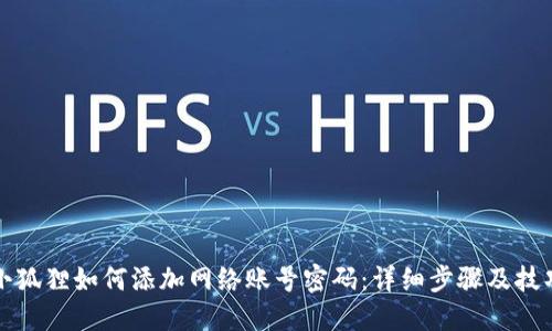 小狐狸如何添加网络账号密码：详细步骤及技巧